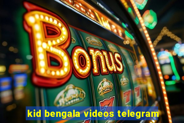 kid bengala videos telegram